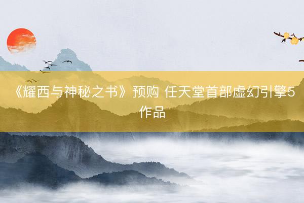《耀西与神秘之书》预购 任天堂首部虚幻引擎5作品