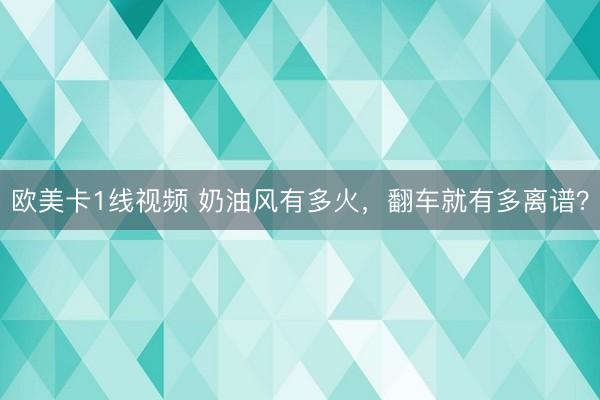 欧美卡1线视频 奶油风有多火，翻车就有多离谱？