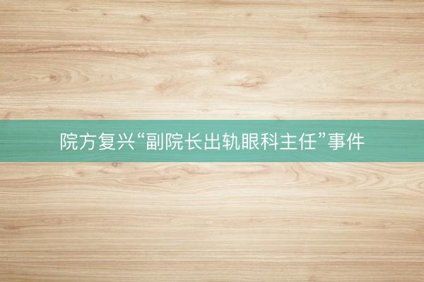 院方复兴“副院长出轨眼科主任”事件